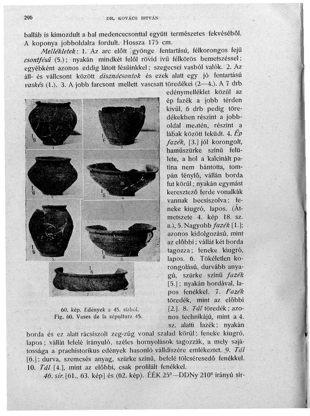 296 - ' DR, KOVÁCS ISTVÁN balláb is kimozdult a bal medencecsonttal együtt természetes fekvéséből. A koponya jobboldalra fordult. Hossza 175 cm. Mellékletek: I.