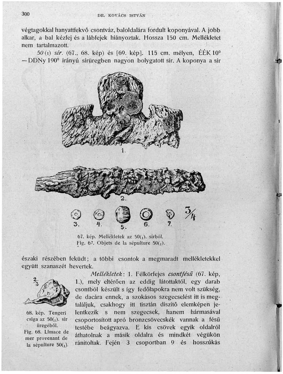 300 DR, KOVÁCS ISTVÁN végtagokkal hanyattfekvő csontváz, baloldalára fordult koponyával. A jobb alkar, a bal kézfej és a lábfejek hiányoztak. Hossza 150 cm. Mellékletet nem tartalmazott. 50 (i) sír.
