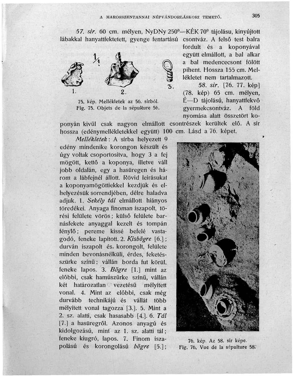 A MAROSSZENTANNAI NÉPVÁNDORLÁSRORI TEMETŐ. 305 57. sir. 60 cm. mélyen, NyDNy250 lábakkal hanyattfektetett, gyenge fentartású 75. kép. Mellékletek az 56. sírból. Fig. 75. Objets de la sépulture 56.