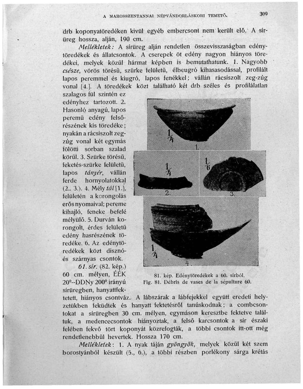 A MAROSSZENTANNAl NÉPVÁNDORLÁSKOR! TEMETŐ. 309 drb koponyátöredéken kívül egyéb embercsont nem került elő..' A sírüreg hossza, alján, 190 cm.