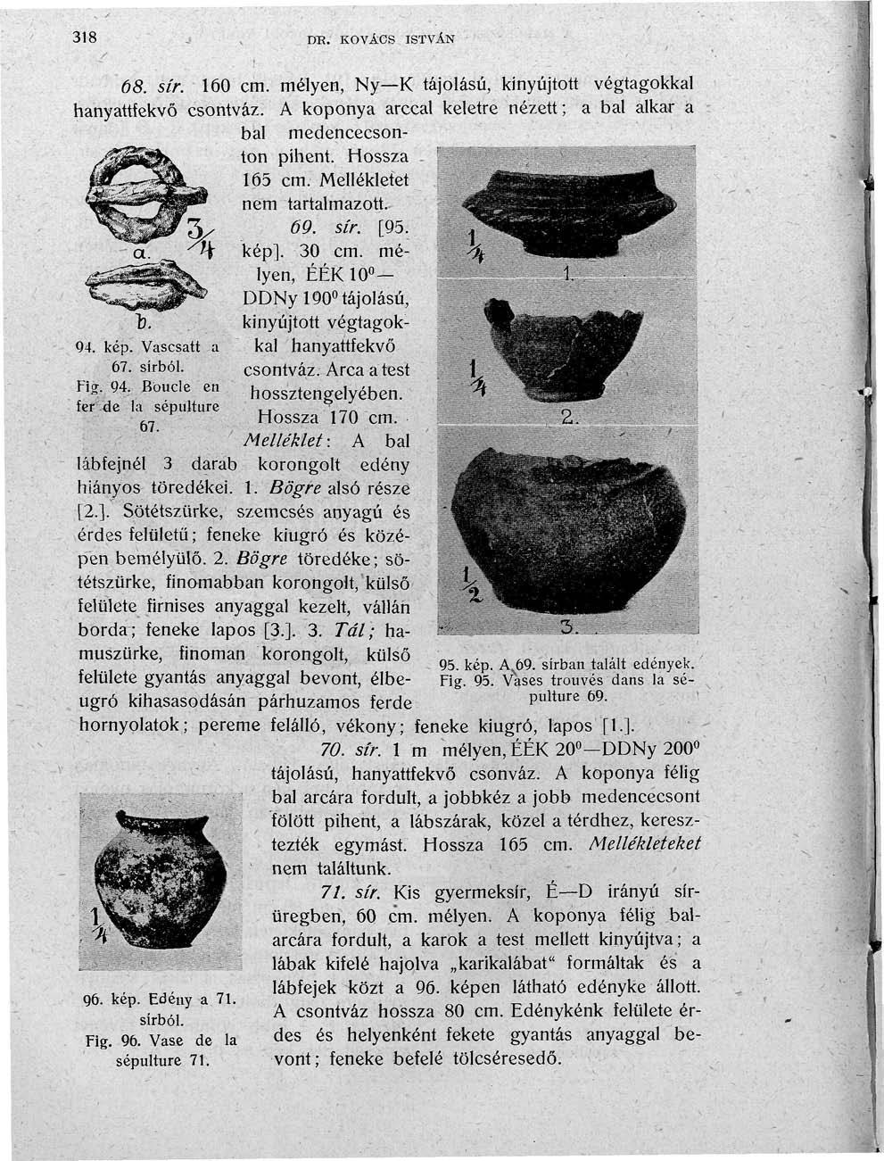 318 DB. KOVÁCS ISTVÁN 68. sir. 160 cm. mélyen, Ny K tájolású, kinyújtott végtagokkal hanyattfekvô csontváz. A koponya arccal keletre nézett; a bal alkar a bal medencecsonton pihent. Hossza 165 cm.
