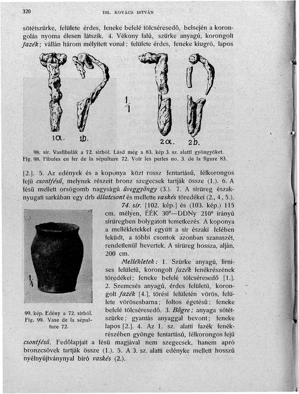 320 DB. KOVÁCS ISTVÁN sötétszürke, felülete érdes, feneke befelé tölcséresedő, belsején a korongolás nyoma élesen látszik. 4.