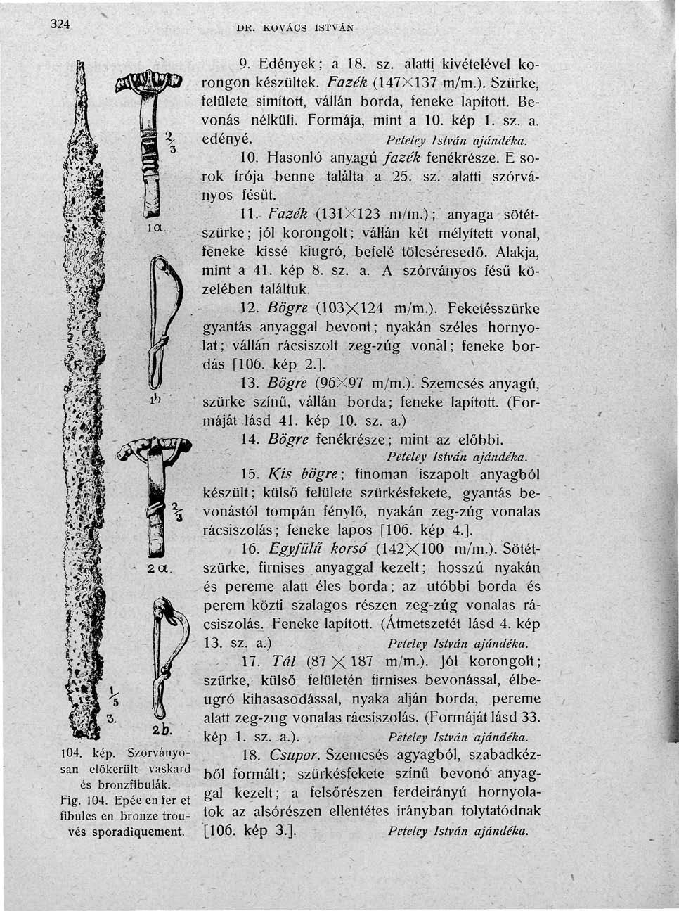 324 DR. KOVÁCS ISTVÁN P-M mm 104. kép. Szórványosan előkerült vaskard és bronzfibulák. Fig. 104. Epéé en fer et fibules en bronze trouvés sporadiquement. 9. Edények; a 18. sz.