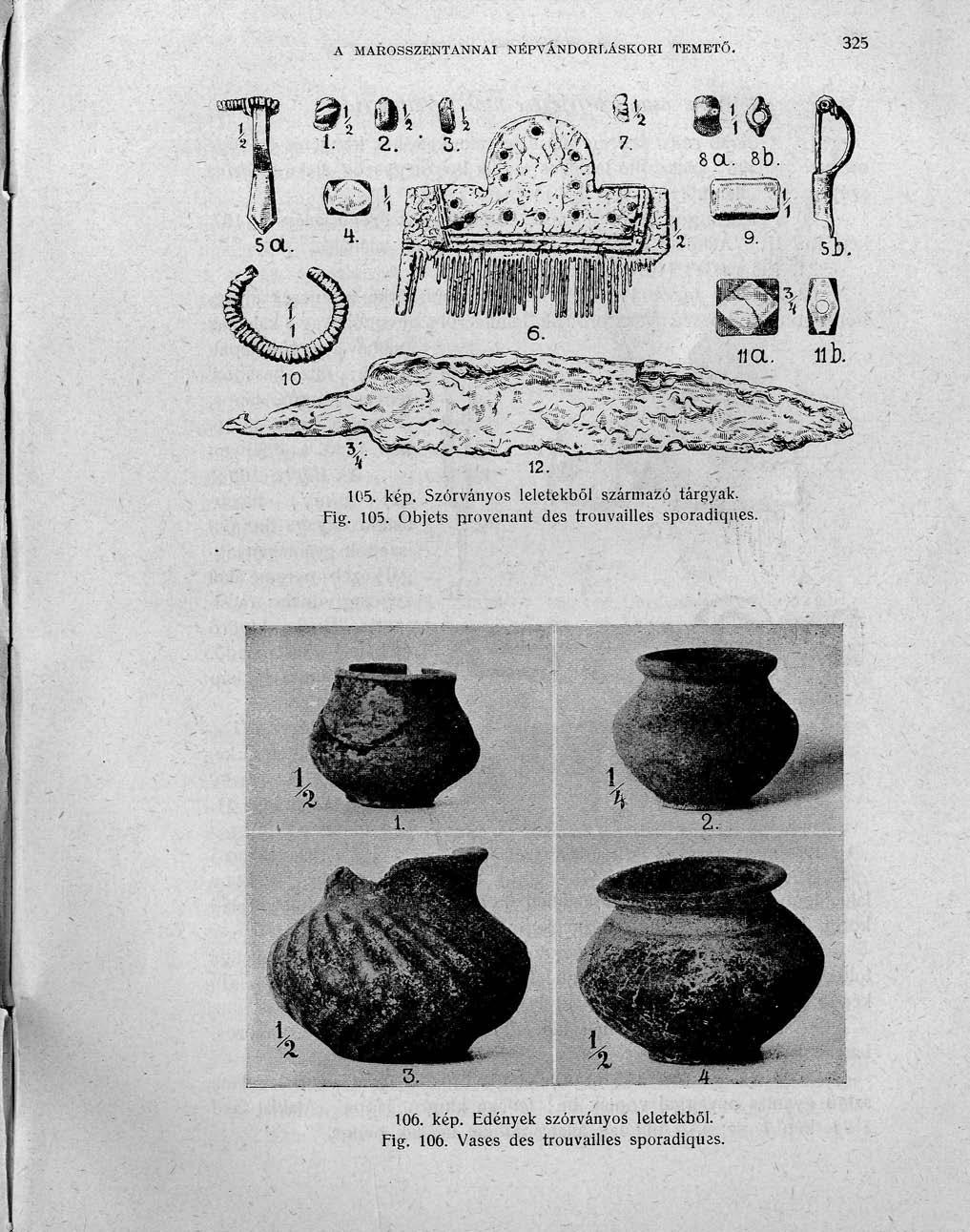 A MAROSSZENTANNAI NÉPVANDORLÁSKORI TEMETŐ. 325 12. 105. kép. Szórványos leletekből származó tárgyak. Fig. 105. Objets provenant des trouvailles sporadiqu.