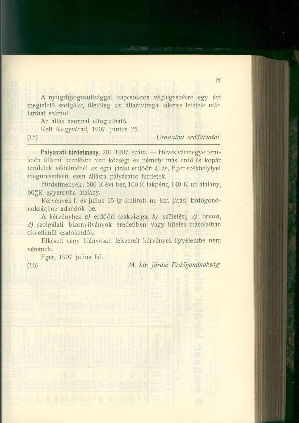A nyugdíjjogosultsággal kapcsolatos véglegesítésre egy évi megfelelő szolgálat, illetőleg az államvizsga sikeres letétele után tarthat számot. Az állás azonnal elfoglalható. Kelt Nagyvárad, 1907.