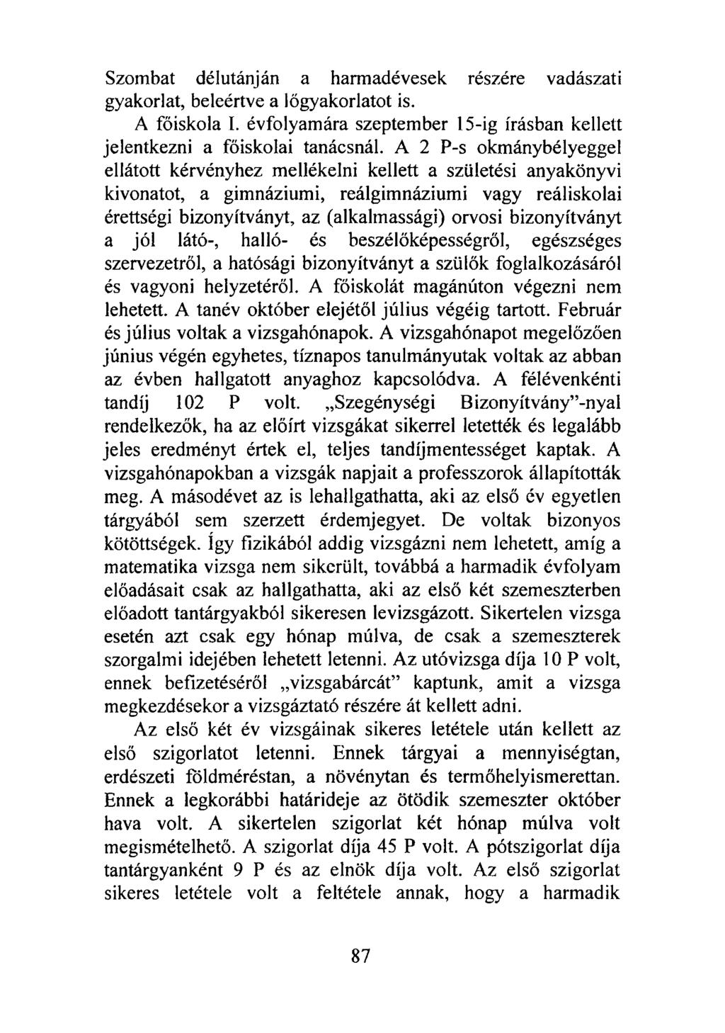 Szombat délutánján a harmadévesek részére vadászati gyakorlat, beleértve a lőgyakorlatot is. A főiskola I. évfolyamára szeptember 15-ig írásban kellett jelentkezni a főiskolai tanácsnál.
