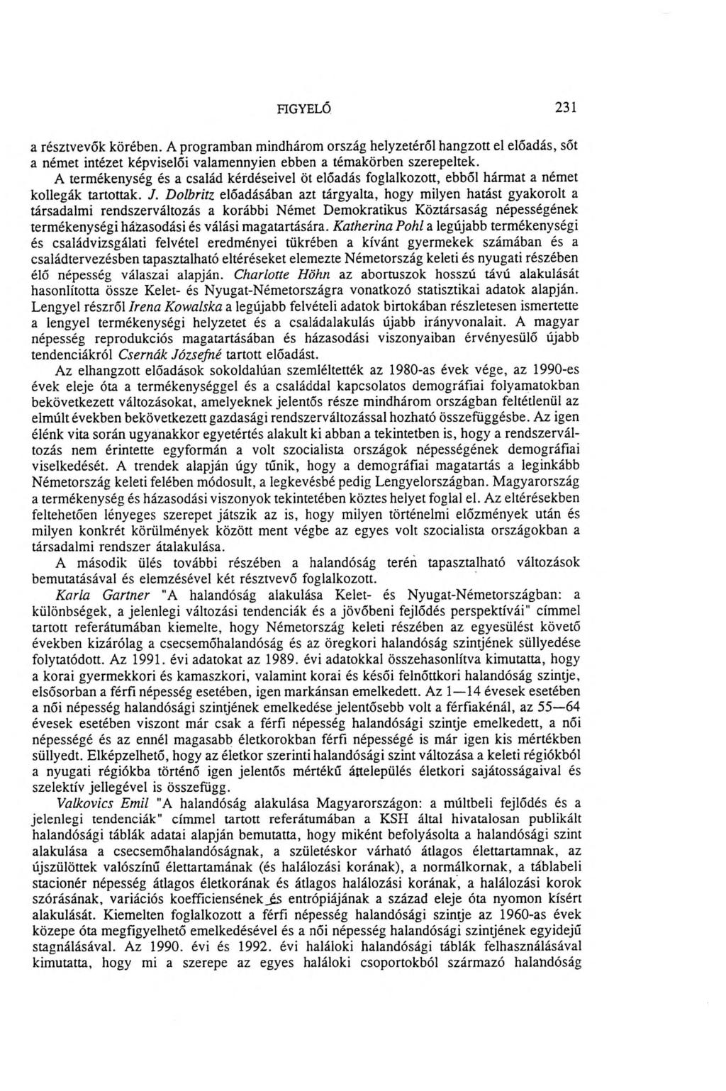 FIGYELŐ 231 a résztvevők körében. A program ban m indhárom ország helyzetéről hangzott el előadás, sőt a ném et intézet képviselői valam ennyien ebben a tém akörben szerepeltek.