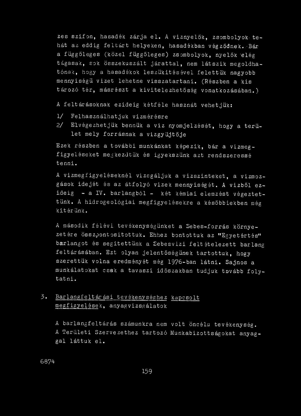 munkánkat képezik, bár a vizmeg- figyeléseket megkezdtük és igyekszünk azt rendszeressé tenni. A vizmegfigyeléseknél vizsgáljuk a vizszintekét, a vizmoz- gások idejét és az átfolyó vizek mennyiségét.