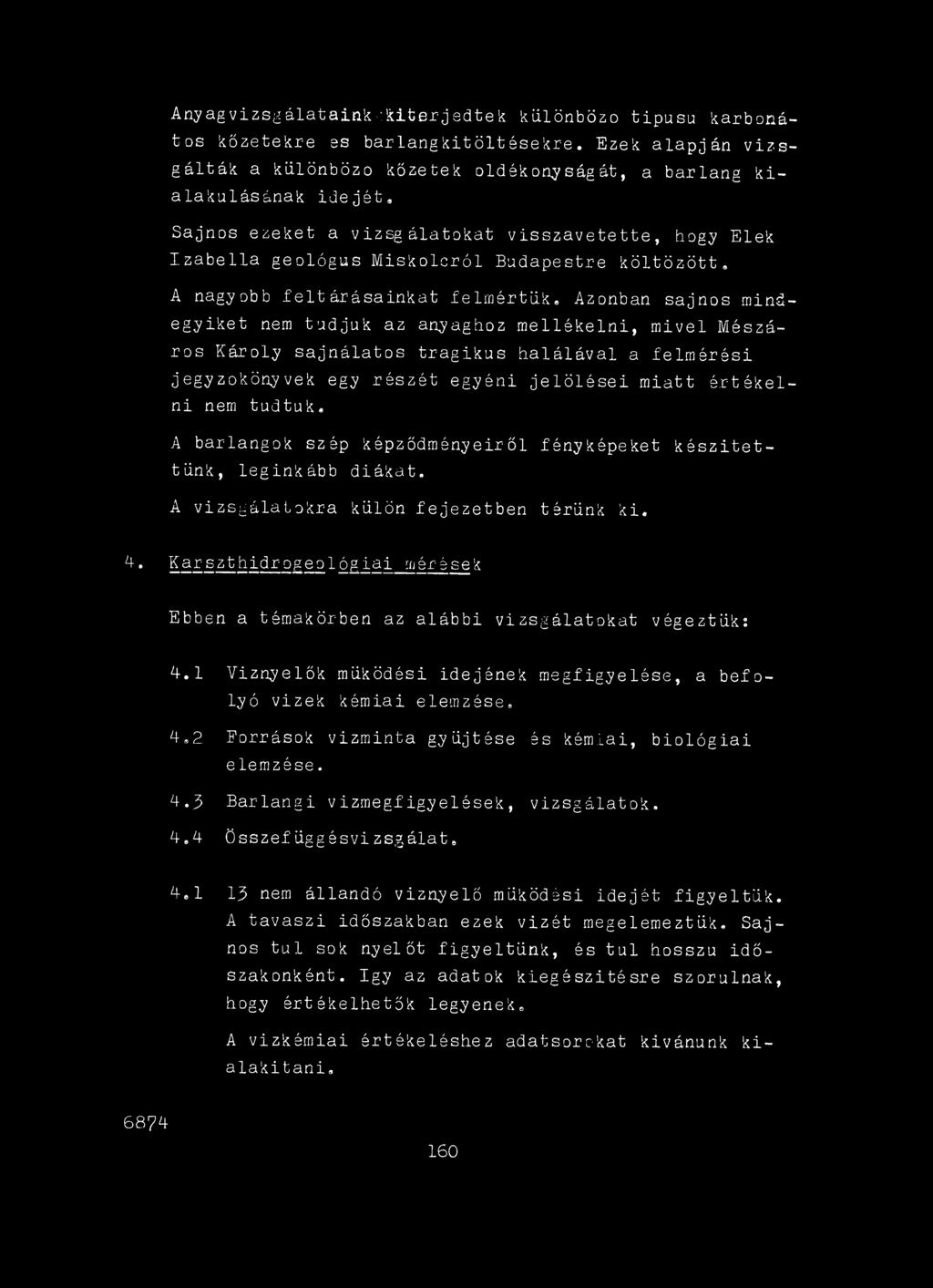Karszthidrogeol ógiai mérések Ebben a témakörben az alábbi vizsgálatokat végeztük: 4.1 Víznyelők működési idejének megfigyelése, a befolyó vizek kémiai elemzése, 4.