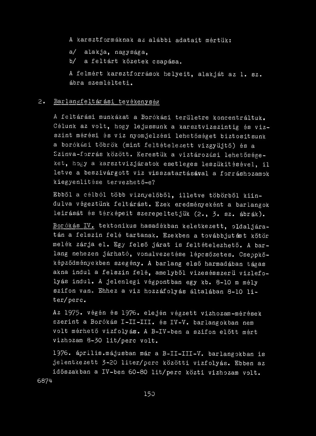 Ebből a célból több víznyelőből, illetve töbörből kiindulva végeztünk feltárást. Ezek eredményeként a barlangok leirását és térképeit szerepeltetjük (2., 3. sz. ábrák). Borókás IV.