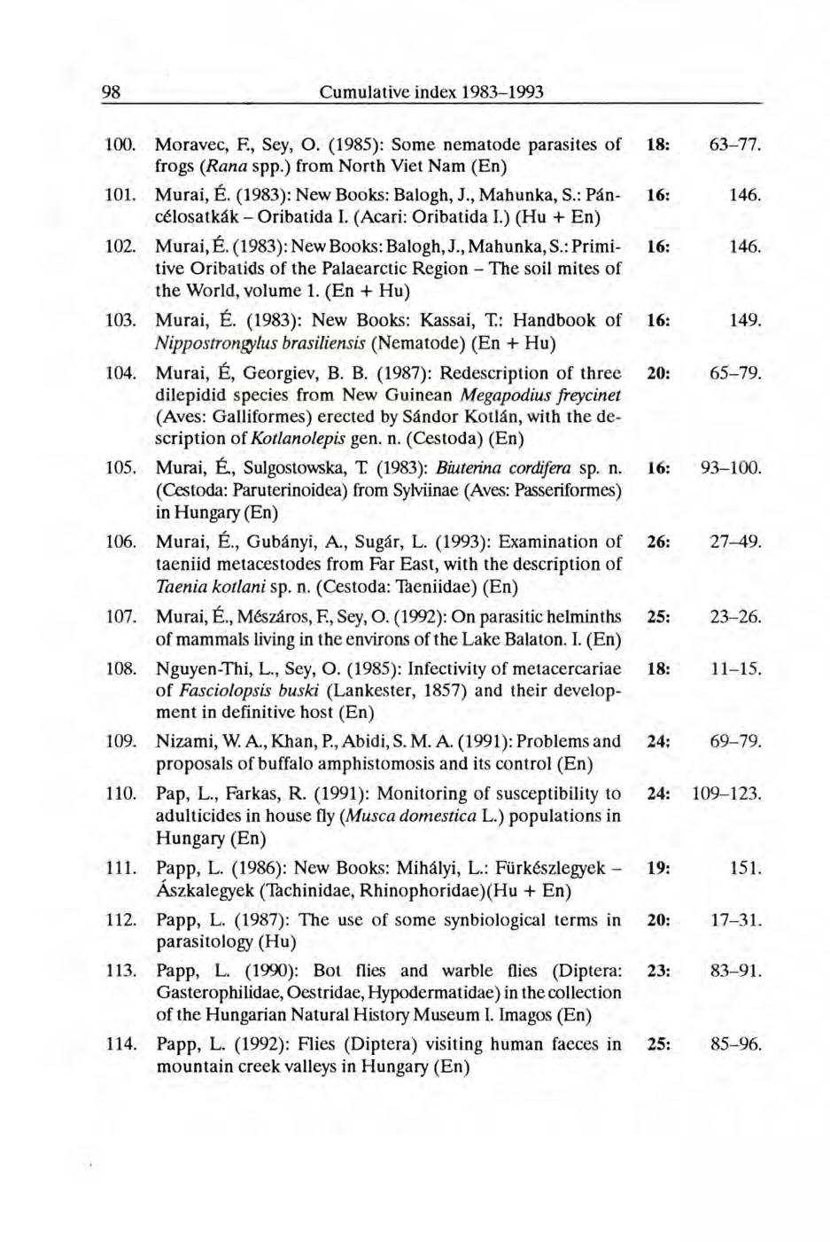 100. Moravec, F., Sey, O. (1985): Some nematode parasites of 18: 63-77. frogs (Rana spp.) from North Viet Nam 101. Murai, É. (1983): New Books: Balogh, J., Mahunka, S.: Pán- 16: 146.