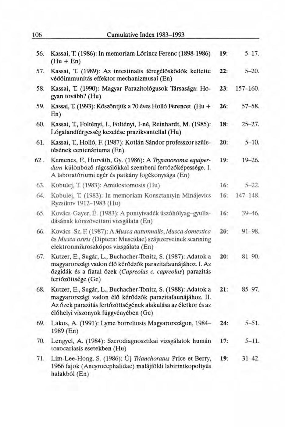 56. Kassai, T. (1986): In memóriám Lőrincz Ferenc (1898-1986) 19: 5-17. (Hu + En) 57. Kassai, T. (1989): Az intestinalis féregélősködők keltette 22: 5-20. védőimmunitás effektor mechanizmusai 58.