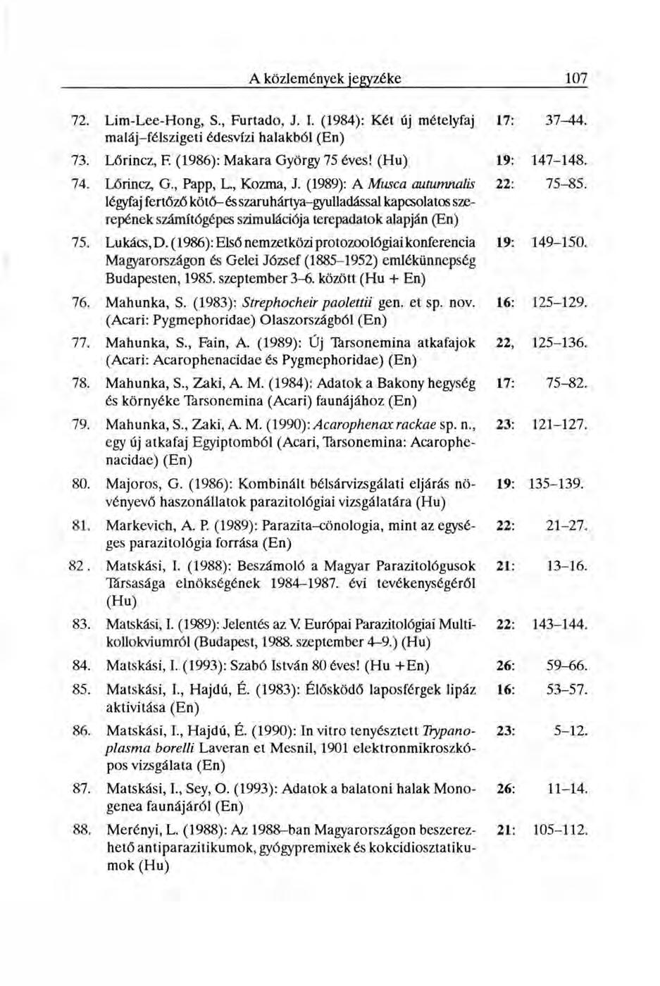 72. Lim-Lee-Hong, S., Furtado, J. I. (1984): Két új mételyfaj 17: 37^14. maláj-félszigeti édesvízi halakból 73. Lőrincz, F. (1986): Makara György 75 éves! (Hu) 19: 147-148. 74. Lőrincz, G.