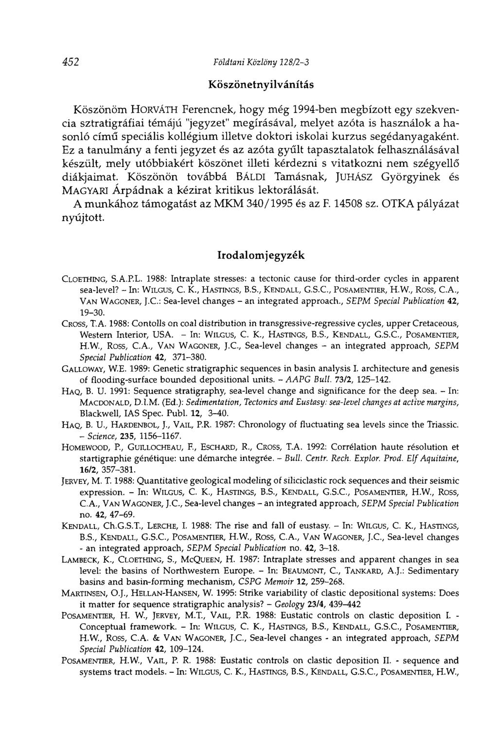 452 Földtani Közlöny 128/2-3 Köszönetnyilvánítás Köszönöm HORVÁTH Ferencnek, hogy még 1994-ben megbízott egy szekvencia sztratigráfiai témájú "jegyzet" megírásával, melyet azóta is használok a