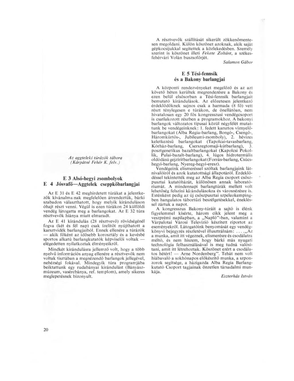 A résztvevők szállítását sikerült zökkenőmentesen megoldani. Külön köszönet azoknak, akik saját gépkocsijukkal segítettek a közlekedésben.