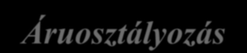 Áruosztályozás A tagállamok egy közös vámtarifát alkalmaznak egységesen azokkal szemben, akik nem tagjai a vámuniónak.