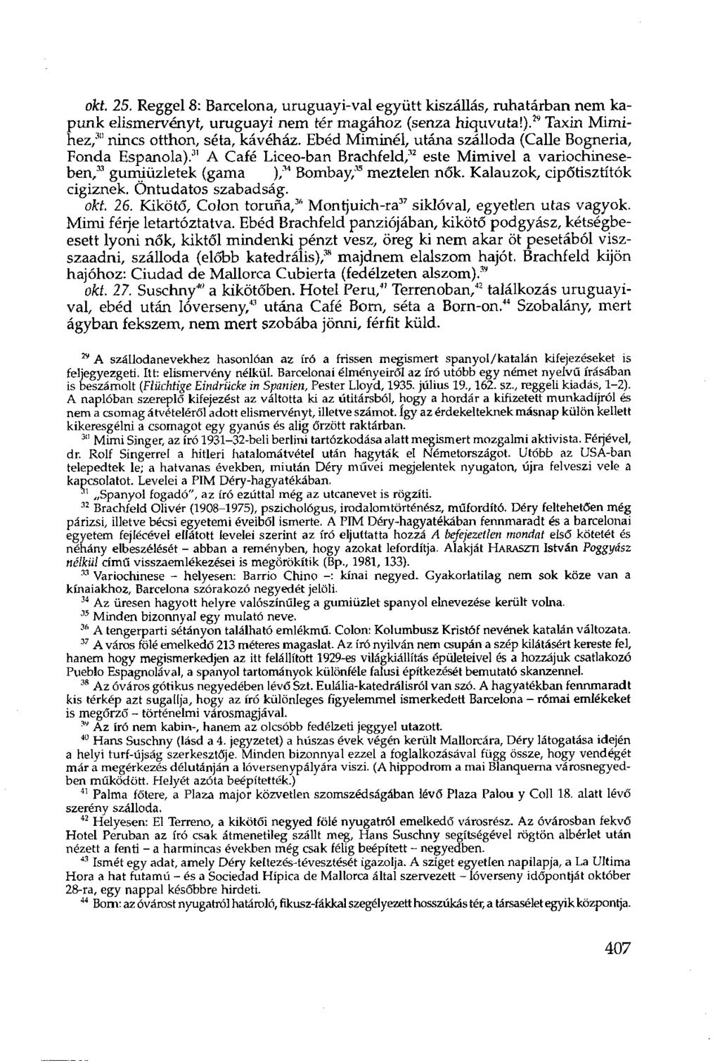 okt. 25. Reggel 8: Barcelona, uruguayi-val együtt kiszállás, ruhatárban nem kapunk elismervényt, uruguayi nem tér magához (senza hiquvuta!). w Taxin Mimihez, 311 nincs otthon, séta, kávéház.