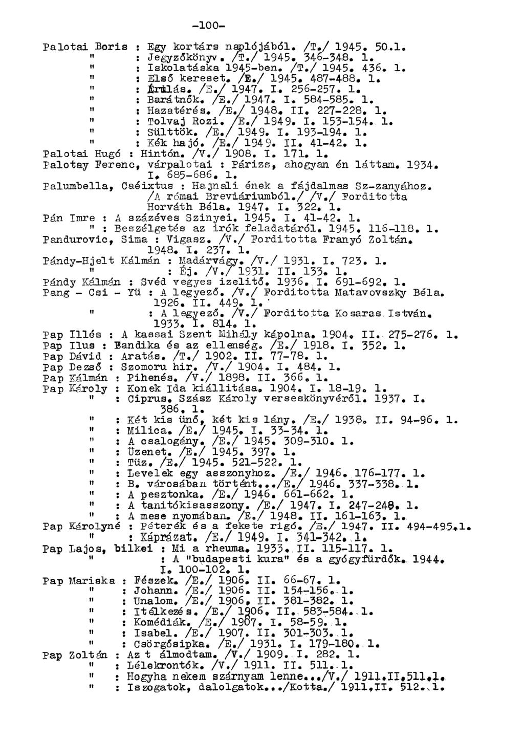 Palotai Boris : Egy kortárs naplójából. /T./ 1945. 50.1, : Jegyzőkönyv. /T./ 1945. 346-348. 1. " : Iskolatáska 1945-ben. /T./ 1945. 436. 1. " : Első kereset, /E./ 1945. 487-488. 1. : Ermlás. /E./ 1947.
