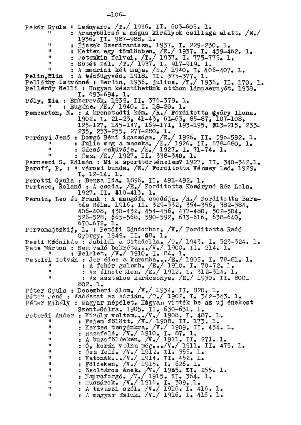 Pékár Gyula : Leányarc. /l./ 1936. II. 603-605. 1. " : Aranybölcső a mágus királyok csillaga alatt, /E./ 1936, II, 987-988, 1.» : Éjszak Szemirámisza. 1937. I. 229-230, 1, " : Ketten egy tömlöcben, /E,/ 1937.