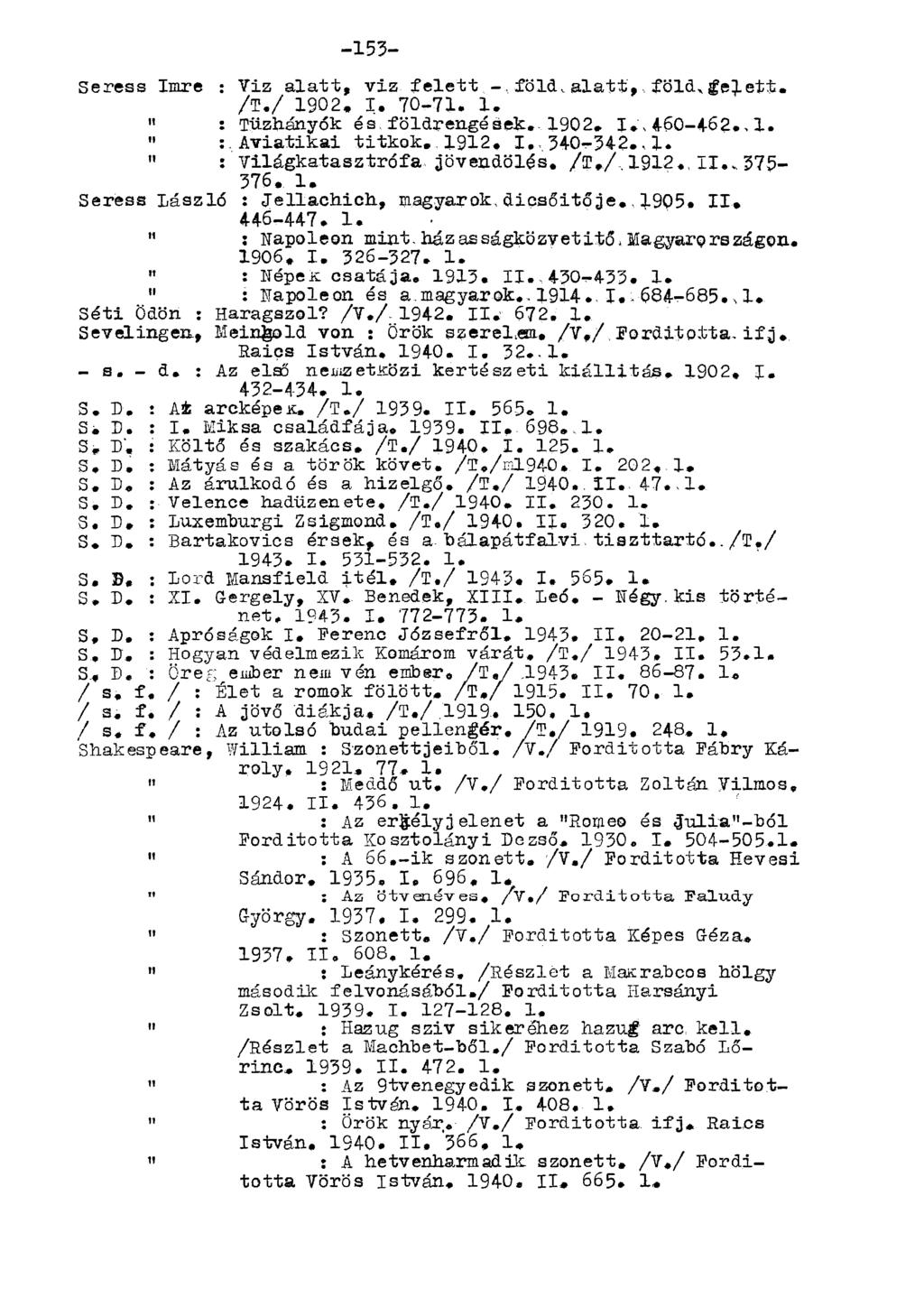 Seress Imre : Viz alatt, viz felett -, föld, alatt,, föld* gelett. /T./ 1902. I. 70-71. 1. " : Tűzhányók és. földrengések.. 1902. I.\ 460-462., 1.» :. Aviatikai titkok.,1912. I,,340-342,,1.