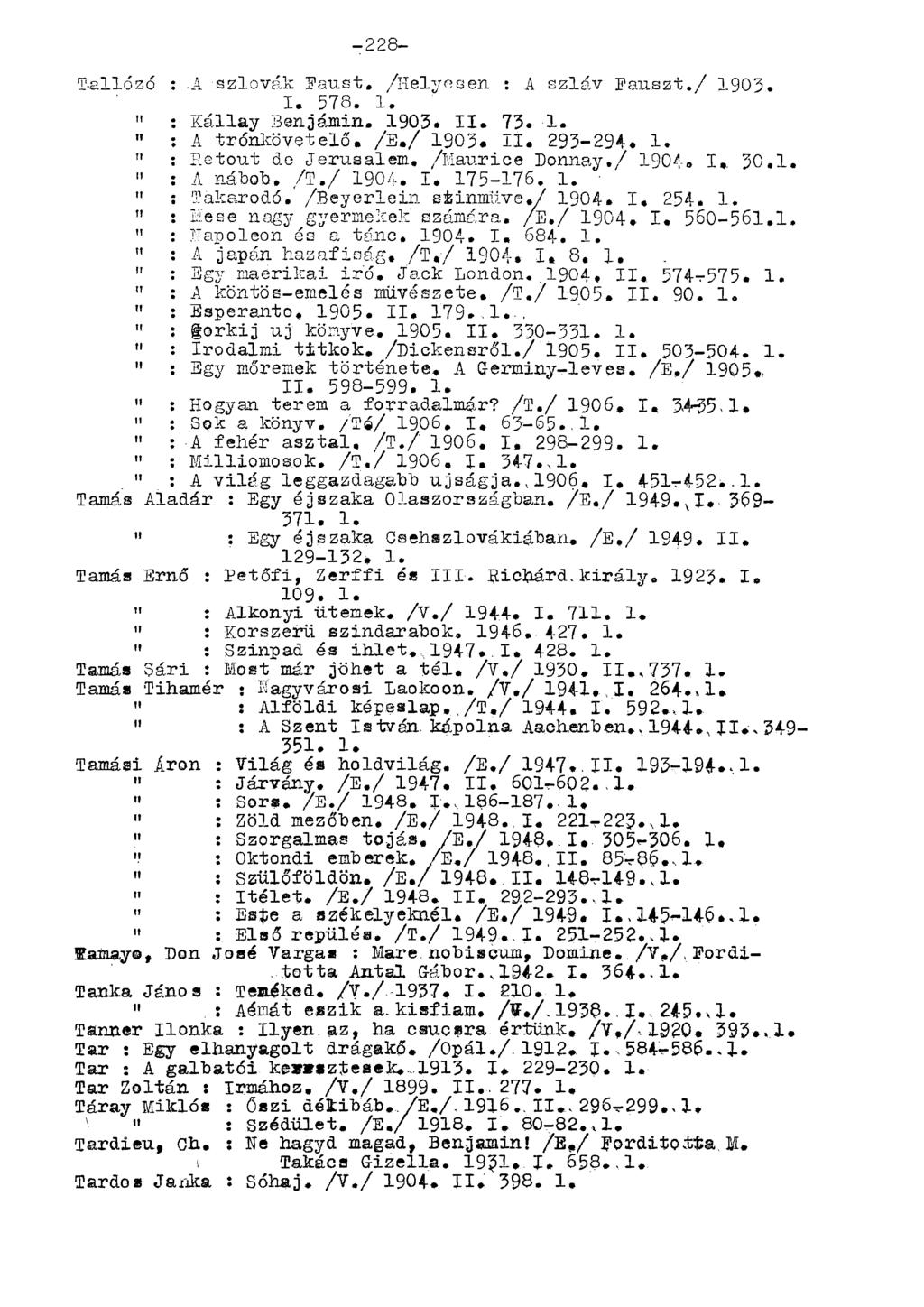 T-allózó :.A szlovák Faust. /Helyesen : A szláv Fanszt./ 1903. I. 578. 1. " : Kállay Benjámin. 1903. II. 73.-1. " : A trónkövetelő, /E./ 1903. II. 293-294. 1. " : Rctout de Jerusalem.