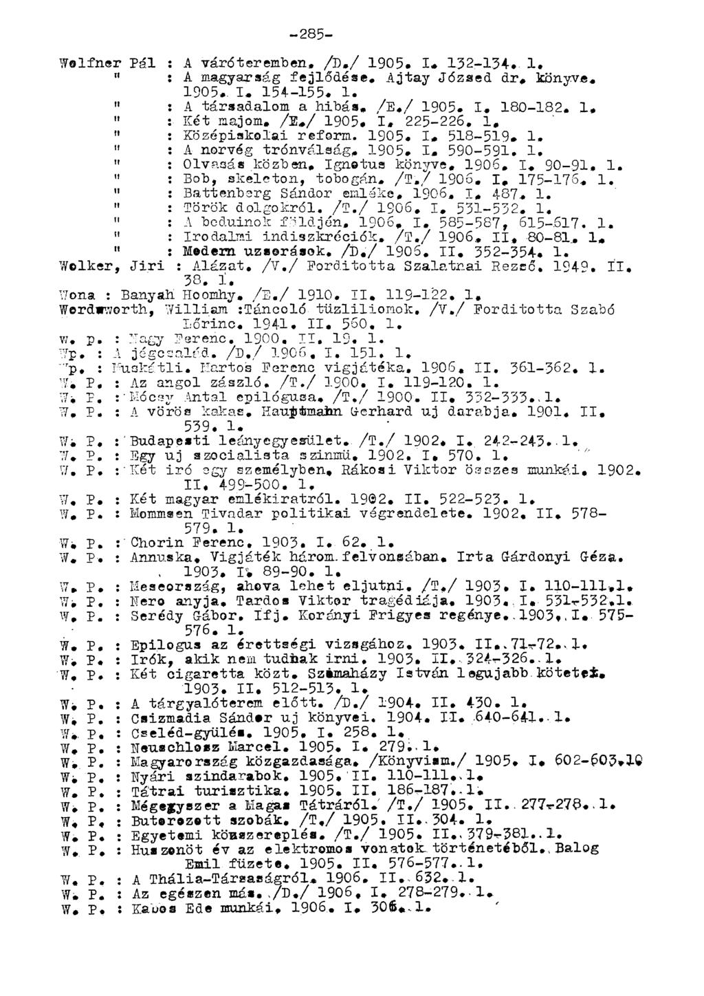 Welfner Pál : A váróteremben. / D. / 1905. I. 132-134, 1, " : A magyarság fejlődése, Ajtay Józsed dr, könyve. 1905.. I. 154-155. 1. " : A társadalom a hibás. /E,/ 1905. I, 180-182. 1, " : Két majom.
