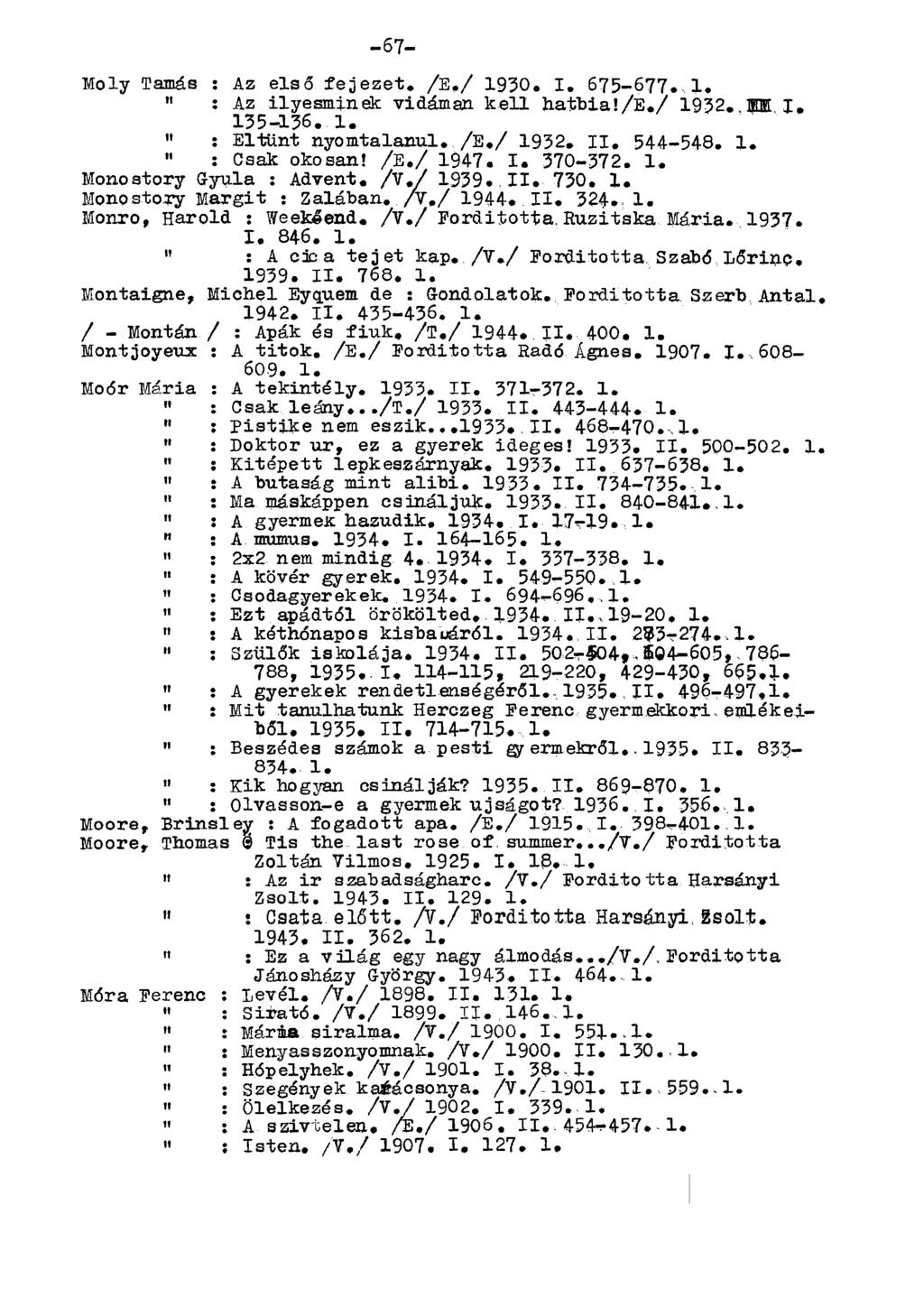 Moly Tamás : Az első fejezet. /E,/ 1930. I. 675-677. 1. " : Az ilyesminek vidáman kell hatbia!/e./ 1932., Ml I. 135-136. 1. " : Eltűnt nyomtalanul. /E./ 1932. II. 544-548. 1. " : Csak okosan! /E./ 1947.