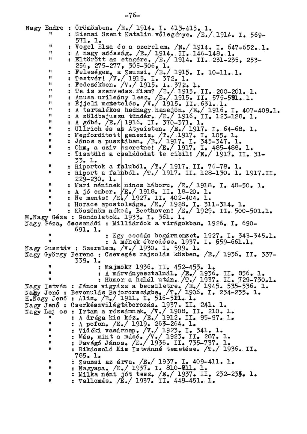 Nagy Endre : Örömömben. /E./ 1914. I. 413-415..1. " : Sienai Szent Katalin vőlegénye. /E./ 1914. I, 569-571. 1. " : Vogel Elza és a szerelem. /E./ 1914. I. 647-652..1.» : A nagy adósság. /E./ 1914..II.
