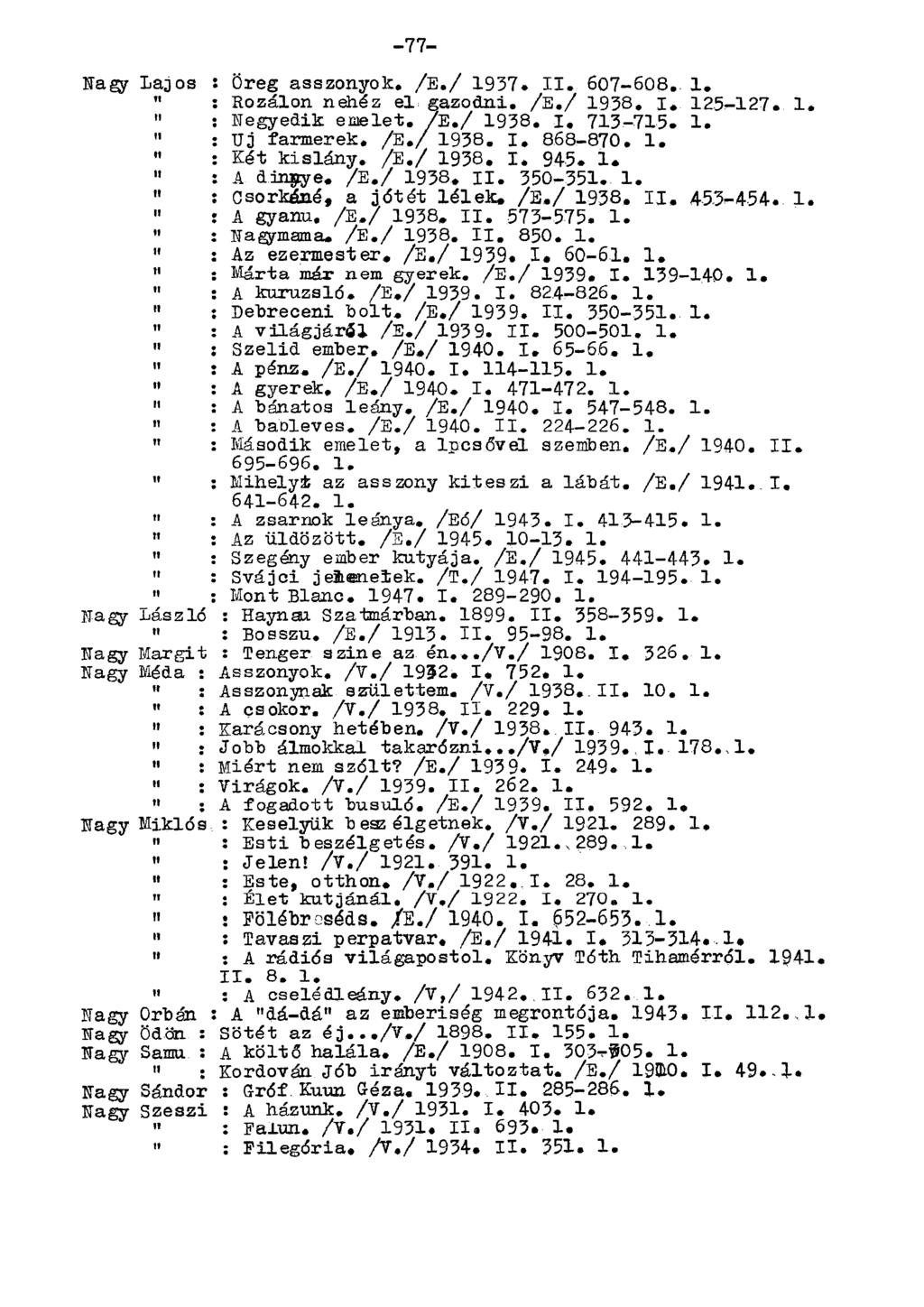 Nagy Lajos : Öreg asszonyok, /E./ 1937. II. 607-608. 1. " : Rozálon nehéz el gazodni. /E./ 1938. I. 125-127. 1. " : Negyedik emelet. /E./ 1938. I. 713-715. 1. " : Uj farmerek. /E./ 1938, I. 868-870.