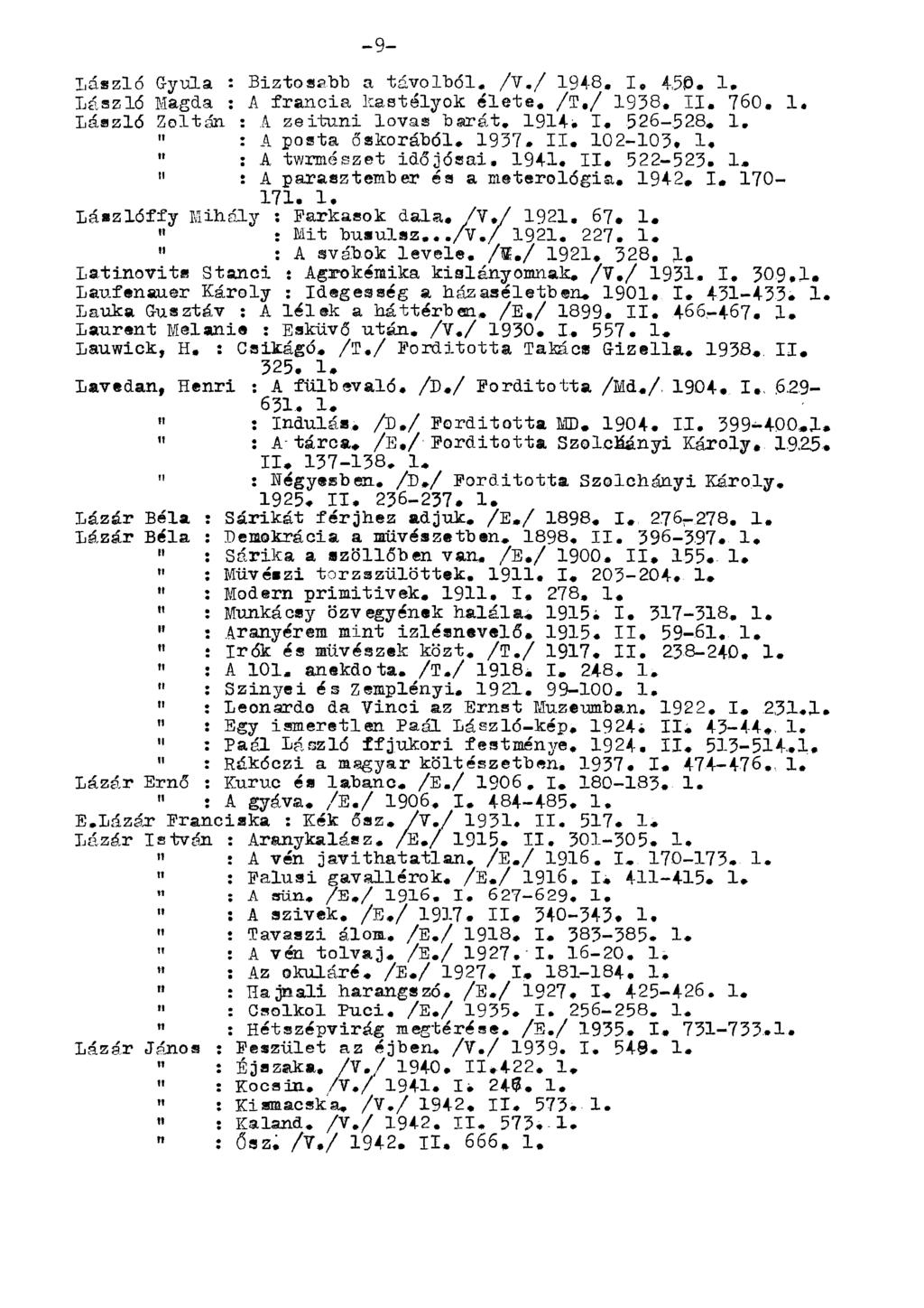 László Gyula : Biztosabb a távolból. /V./ 1948, I, 450. 1. László Magda : A francia kastélyok élete. /T,/ 1938. II. 760. 1. László Zoltán : A zeituni lovas barát. 1914. I. 326-528. 1. " : A posta őskorából.