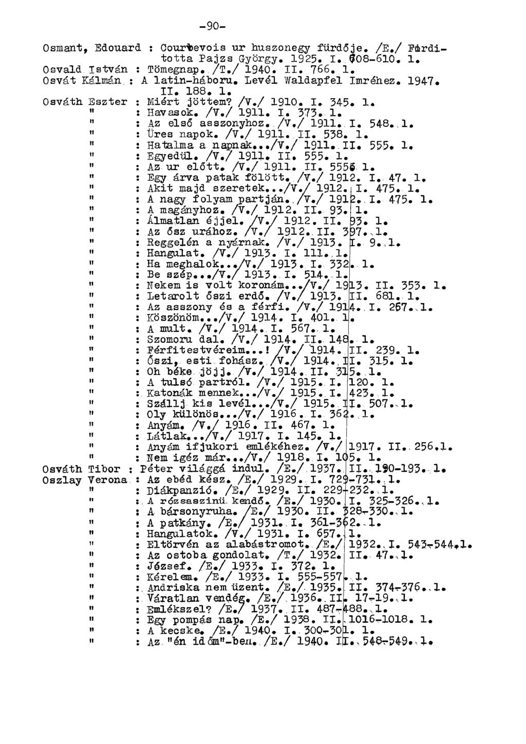 Osmant, Edouard : Cour^evois ur huszonegy fürdője. /E./ Fárditotta Pajzs György. 1925. I. $08-610. 1. Osvaid István : Tömegnap. /T./ 1940. II. 766. 1. Osvát Kálmán : A latin-háboru.