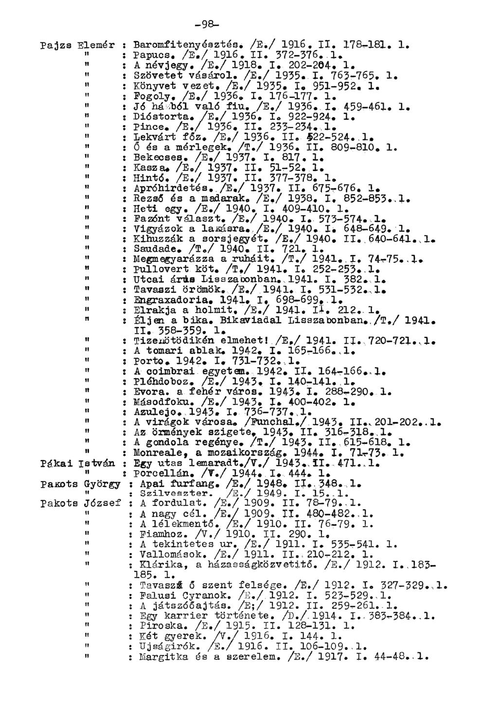 Pajzs Elemér : Baromfitenyésztés. /E./ 1916. II. 178-181, 1, : Papucs, /E,/ 1916, II, 372-376, 1. " : A névjegy, /E./ 1918, I. 202-204. 1. " : Szövetet vásárol. /E,/ 1935. I, 763-765. 1.» : Könyvet vezet, /E.