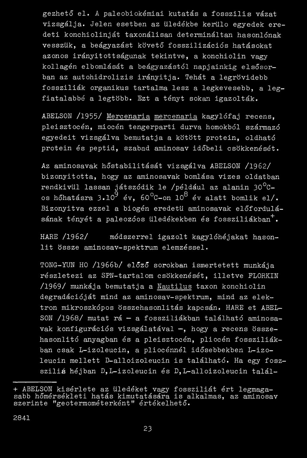 konchiolin vagy kollagén elbomlását a beágyazástól napjainkig elsősorban az autohidrolizis irányitja. Tehát a legrövidebb fossziliák organikus tartalma lesz a legkevesebb, a leg- fiatalabbé a legtöbb.