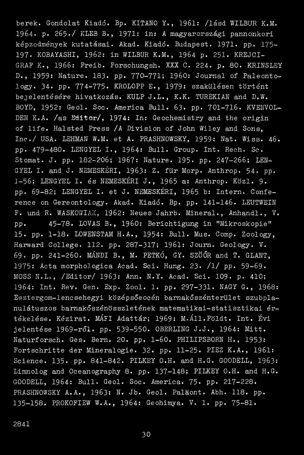 34«pp* 774-775* KROLOPP E., 1979: szakülésen történt bejelentésére hivatkozás. KULP J.L., K.K. TUREKIAN and D.W. BOYD, 1952: Geol. Soc. America Bull. 63. pp. 701-716. KVENVOL- DEN K.A. /as Editor/, 1974: In: Geochemistry and the origin of life.