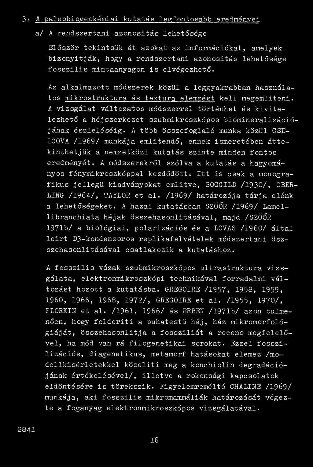 A vizsgálat változatos módszerrel történhet és kivitelezhető a héj szerkezet szubmikroszképos biomineralizációjának észleléséig.