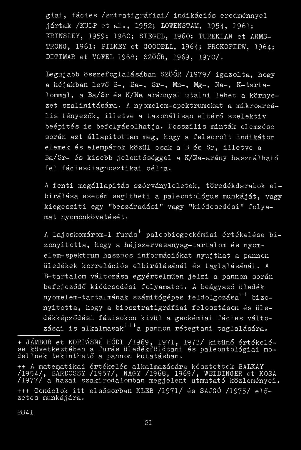 Legújabb összefoglalásában SZÖŐR /1979/ igazolta, hogy a héjakban levő B-, Ba-, Sr-, Mn-, Mg-? ha-, K-tártalommal, a Ba/Sr és K/Na aránnyal utalni lehet a környezet szalinitására.