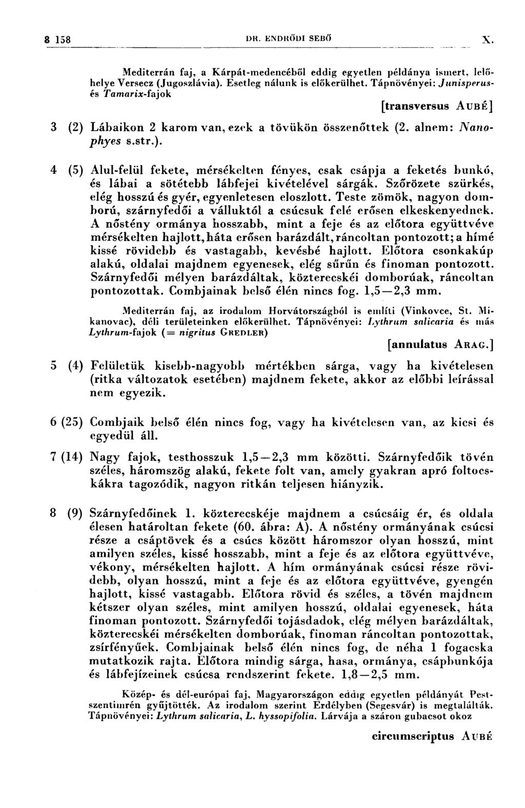 3 153 DR. ENDRŐDI sedö X Mediterrán faj, a Kárpát-ınedencéből eddig egyetlen példánya ismert, lelőhelye Versecz (Jugoszlávia). Esetleg nálunk is előkerülhet.