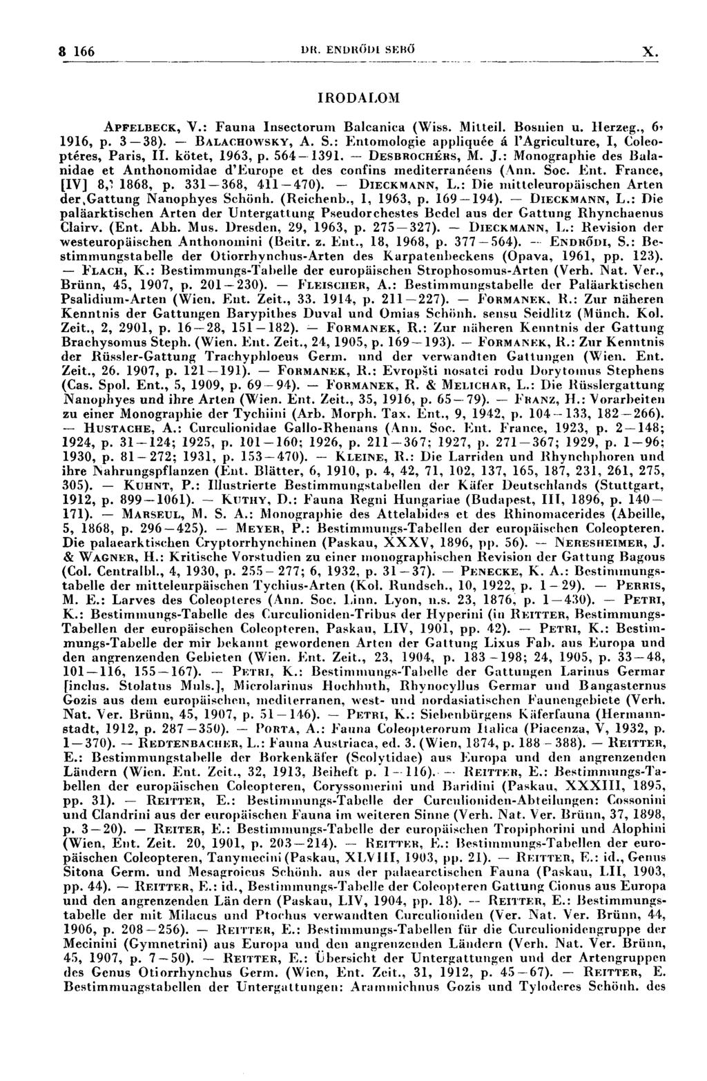 3 166 DR. ENDRŐDE sıanő X IRODALOM APFELBECK, V.: Fauna Insectoruııı Balcanica (Wiss. Mitteil. Bosnien u. Ilerzeg., 61 1916, p. 3738). 7 BALACHOWSKY, A. S.