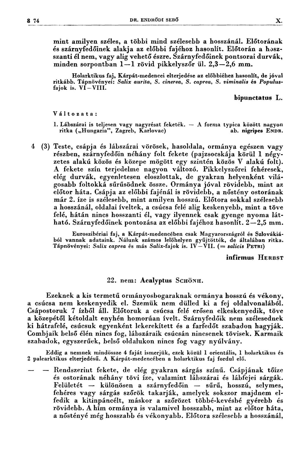 3 74 DR. ENDRÖDI sesõ X mint amilyen széles, a többi mind szélesebb a hosszánál. Előtorának és szárnyfedőinek alakja az előbbi fajéhoz hasonlít. Előtorán a hoszszanti él nem, vagy alig vehető észre.