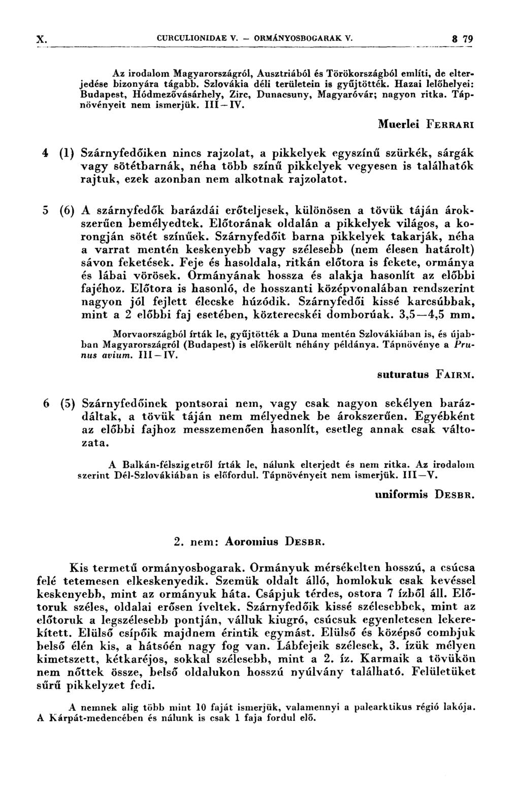 X CURCULIONIDAE V. - ORMÁNYOSROGARAK v. 3 79 Az irodalom Magyarországról, Ausztriából és Törökországból említi, de elterjedése bizonyára tágabb. Szlovákia déli területein is gyűjtötték.