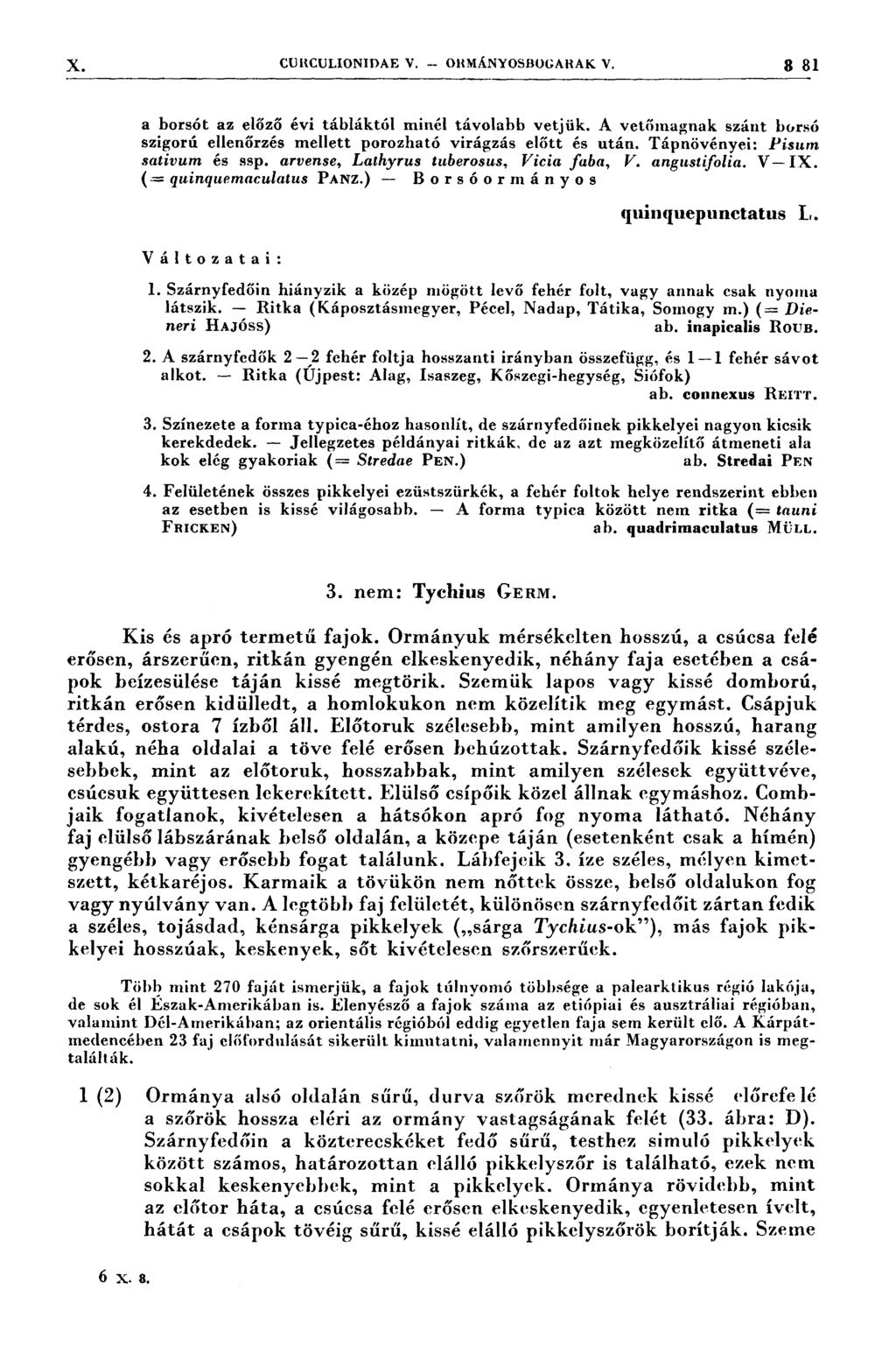 X, CURCULIONIDAE V... ORMÁNYOSROGARAK V. 3 81 a borsót az előző évi tábláktól minél távolabb vetjük. A vetőmagnak szánt borsó szigorú ellenőrzés mellett porozható virágzás előtt és után.