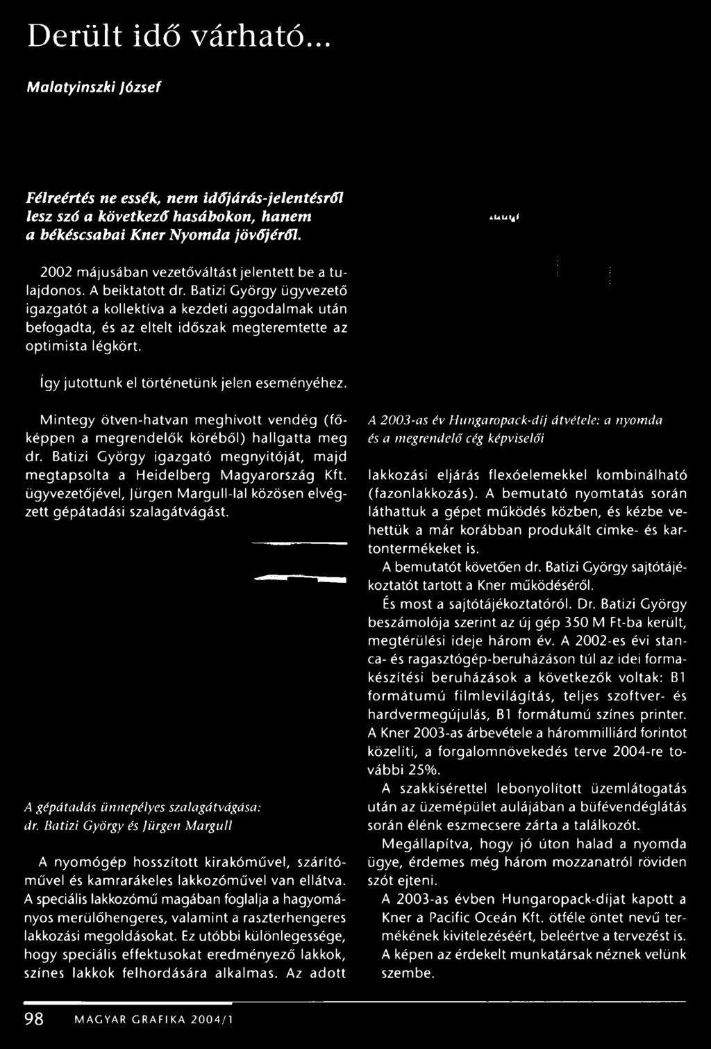 Batizi György ügyvezető igazgatót a kollektíva a kezdeti aggodalmak után befogadta, és az eltelt időszak megteremtette az optimista légkört. így jutottunk el történetünk jelen eseményéhez.