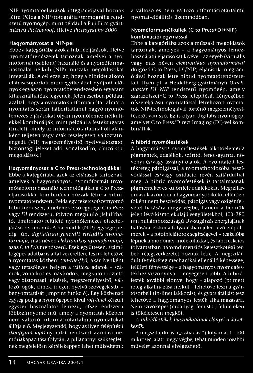 megoldásokat integrálják. A cél ezzel az, hogy a hibridet alkotó eljáráscsoportok mindegyike által nyújtott előnyök egyazon nyomtatóberendezésben egyaránt kihasználhatóak legyenek.