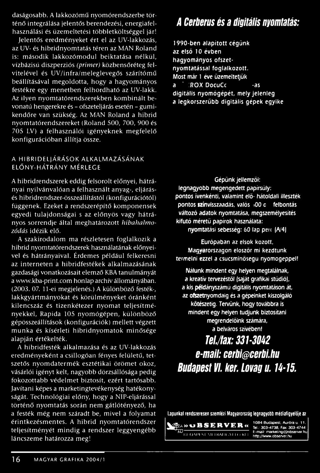 daságosabb. A lakkozómű nyomórendszerbe történő integrálása jelentős berendezési, energiafelhasználási és üzemeltetési többletköltséggel jár!
