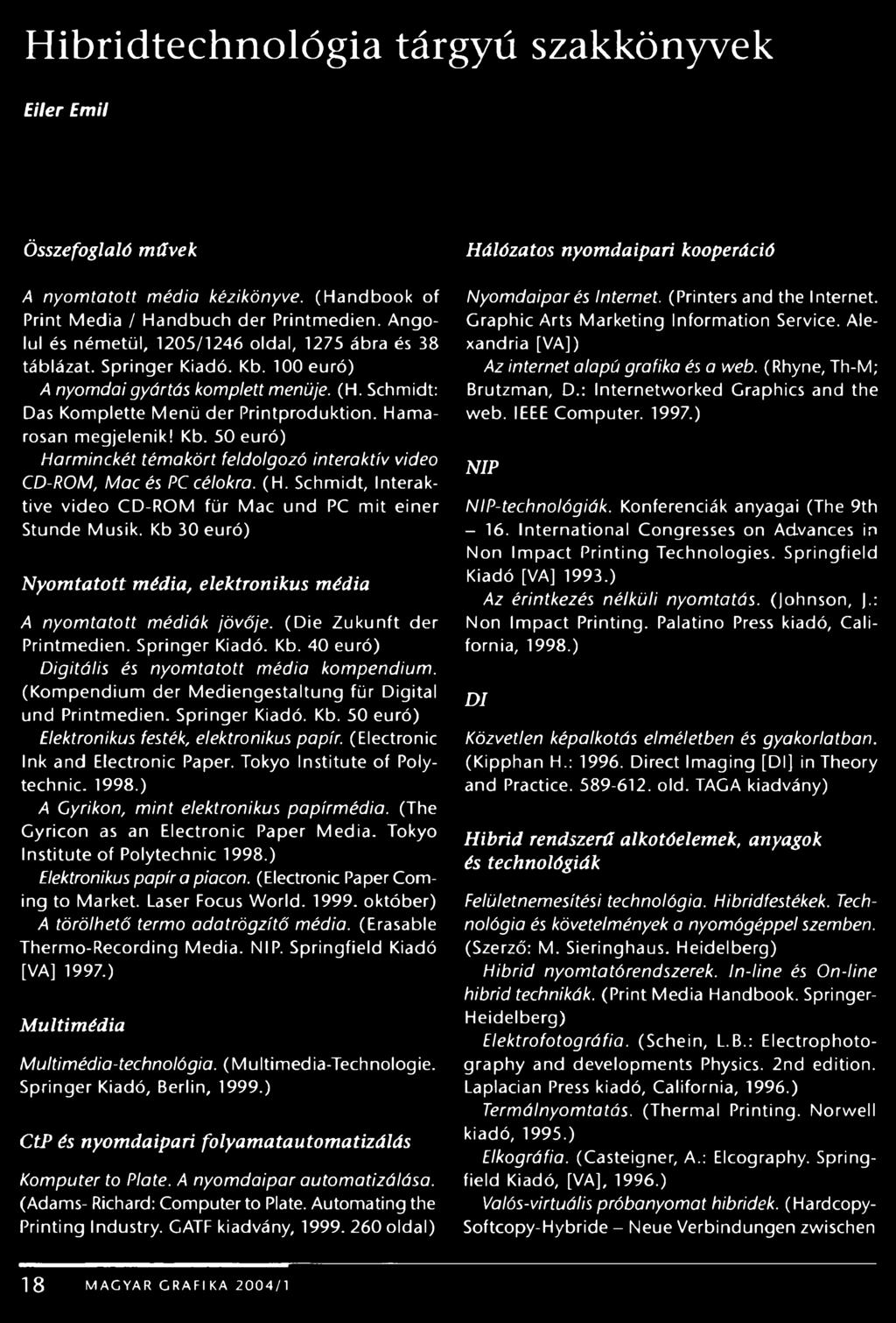 Hamarosan megjelenik! Kb. 50 euró) Harminckét témakört feldolgozó interaktív videó CD-ROM, Mac és PC célokra. (H. Schmidt, Interaktive videó CD-ROM für Mac und PC m it einer Stunde Musik.
