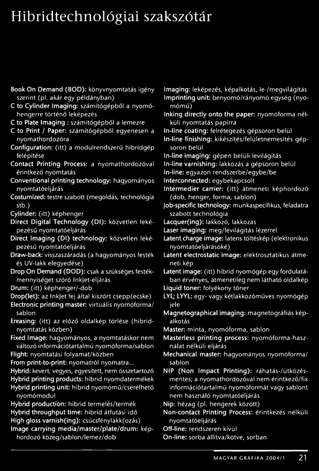 Configuration: (itt) a modulrendszerű hibridgép felépítése Contact Printing Process: a nyomathordozóval érintkező nyomtatás Conventional printing technology: hagyományos nyomtatóeljárás Costumized: