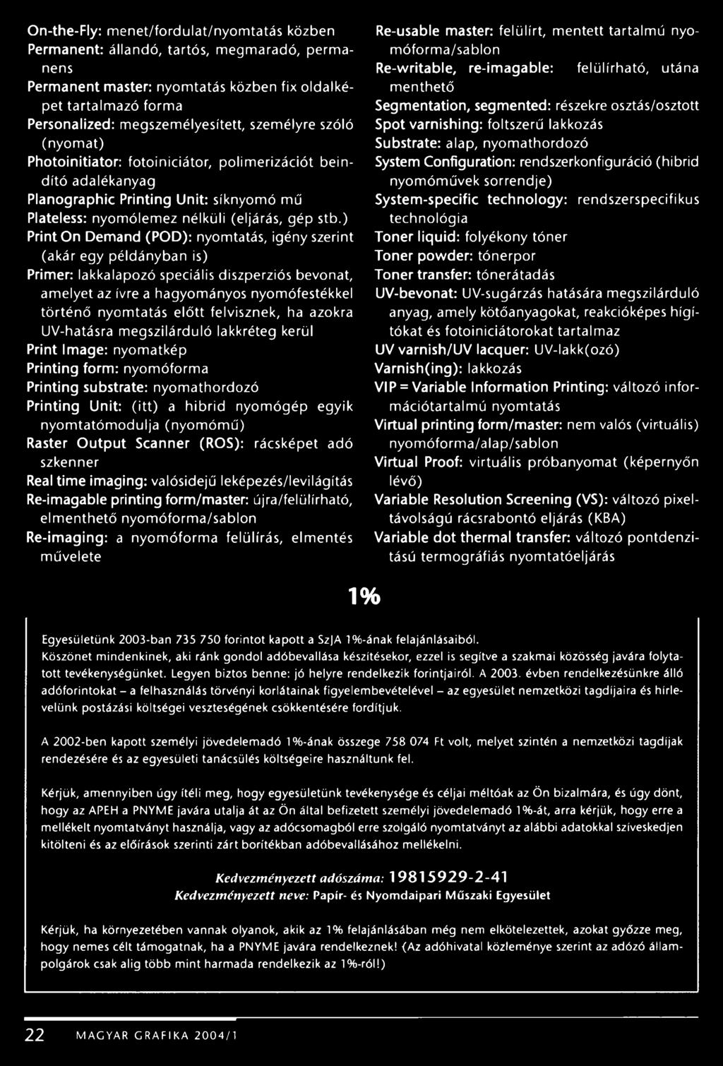 ) PrintOn Demand (POD): nyomtatás, igény szerint (akár egy példányban is) Primer: lakkalapozó speciális diszperziós bevonat, amelyet az ívre a hagyományos nyomófestékkel történő nyomtatás előtt