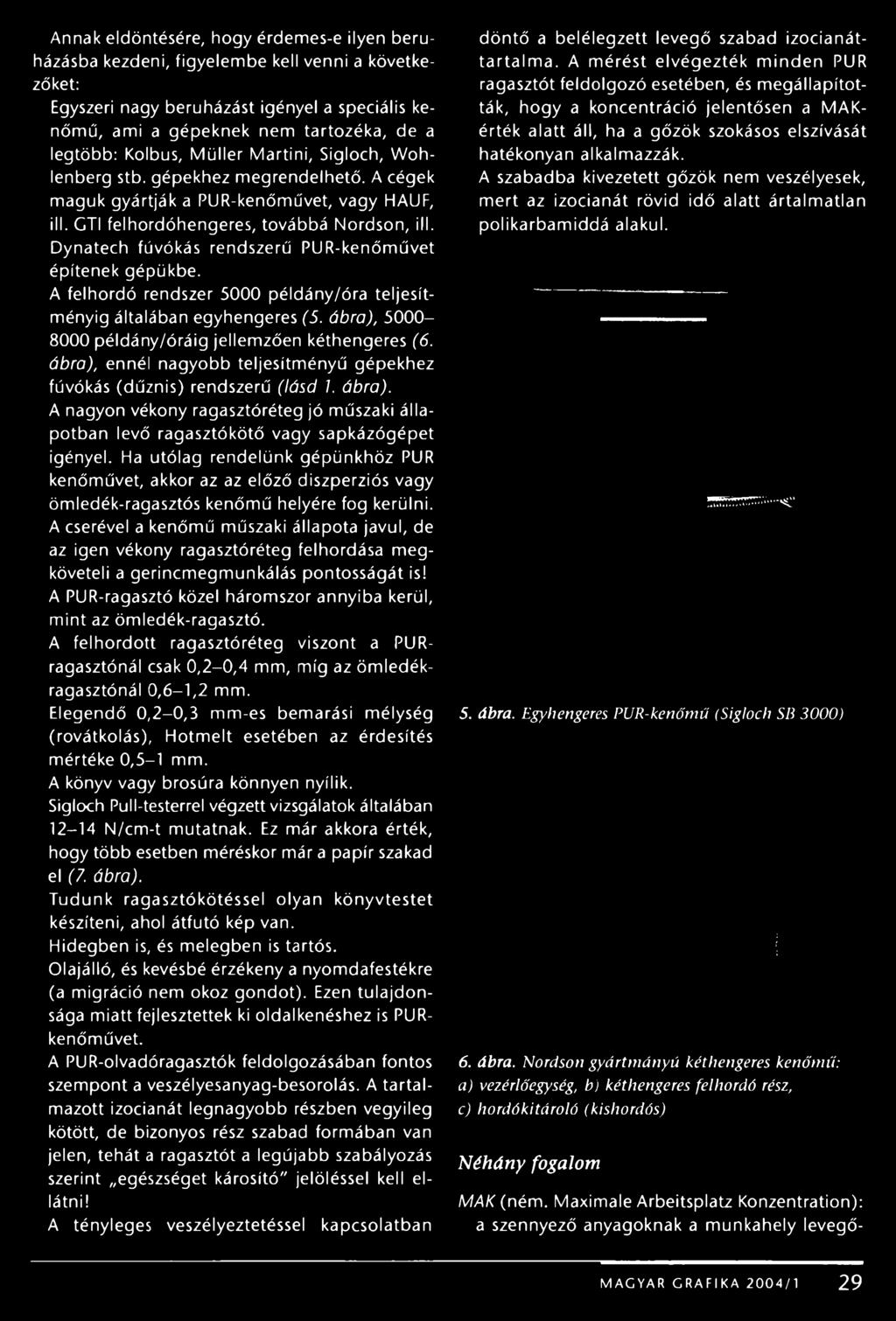 Dynatech fúvókás rendszerű PUR-kenőművet építenek gépükbe. A felhordó rendszer 5000 példány/óra teljesítményig általában egyhengeres (5. ábra), 5000-8000 példány/óráig jellemzően kéthengeres (6.