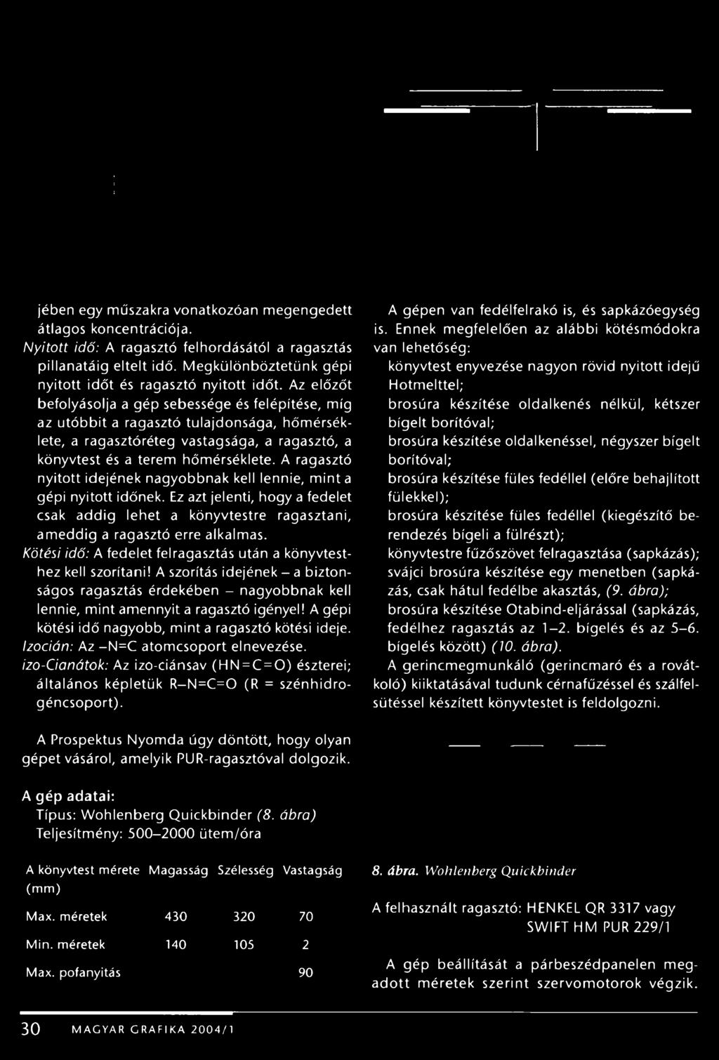 Az előzőt befolyásolja a gép sebessége és felépítése, míg az utóbbit a ragasztó tulajdonsága, hőmérséklete, a ragasztóréteg vastagsága, a ragasztó, a könyvtest és a terem hőmérséklete.
