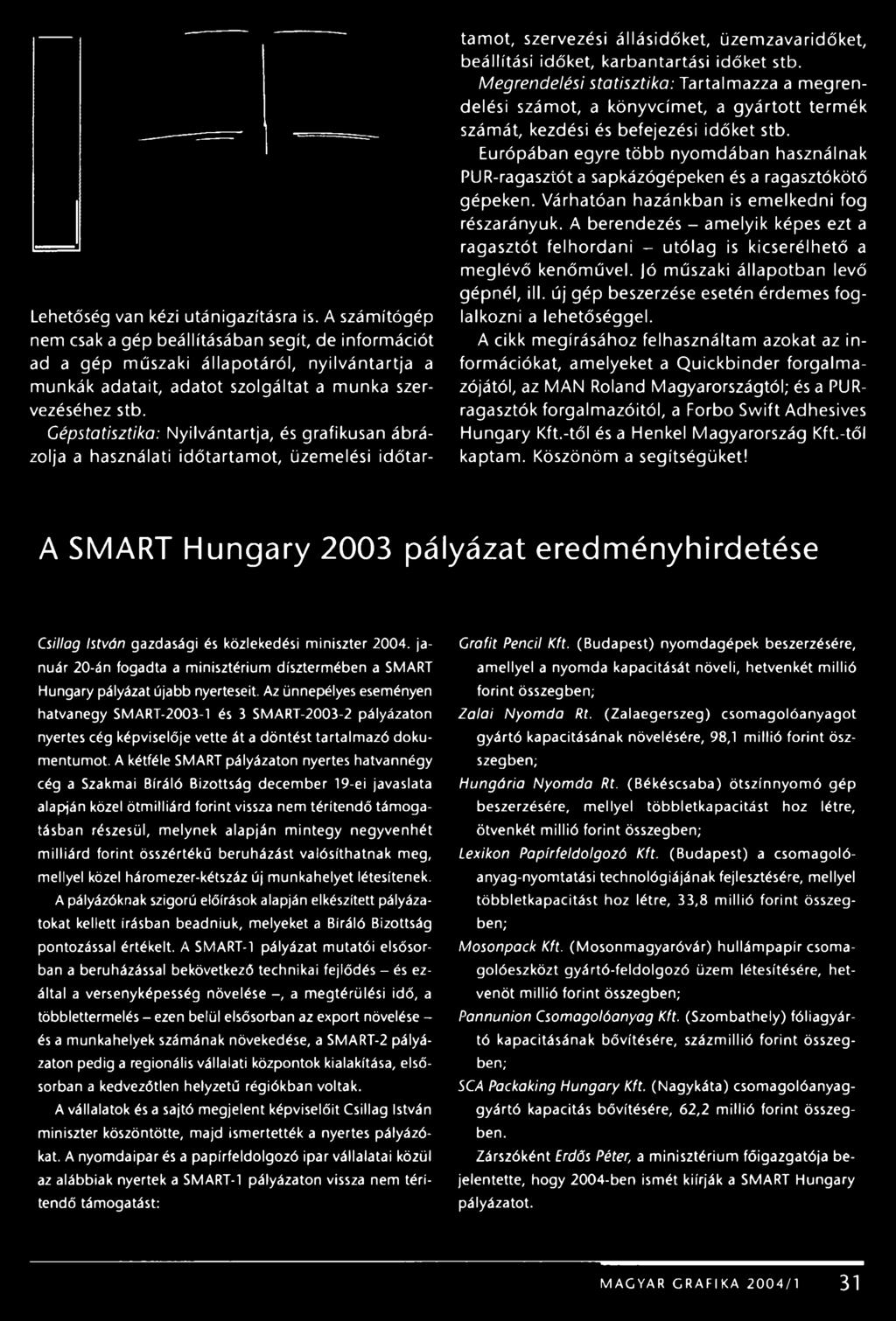 Európában egyre több nyomdában használnak PUR-ragasztóta sapkázógépeken és a ragasztókötő gépeken. Várhatóan hazánkban is emelkedni fog részarányuk.